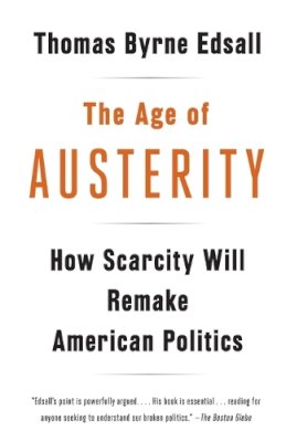 Thomas Byrne Edsall - The Age of Austerity. How Scarcity Will Remake American Politics.  - 9780307946454 - V9780307946454