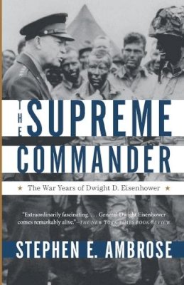 Stephen E. Ambrose - The Supreme Commander. The War Years of Dwight D. Eisenhower.  - 9780307946621 - V9780307946621