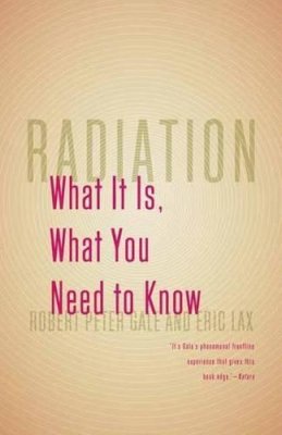 Robert Peter Gale - Radiation: What It Is, What You Need to Know - 9780307950208 - V9780307950208