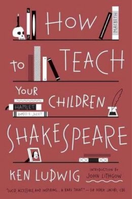 Ken Ludwig - How to Teach Your Children Shakespeare - 9780307951502 - V9780307951502