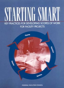 National Research Council, Division On Engineering And Physical Sciences, Board On Infrastructure And The Constructed Environment, Federal Facilities  - Starting Smart: Key Practices for Developing Scopes of Work for Facility Projects - 9780309089203 - V9780309089203