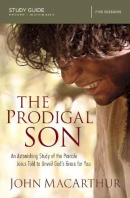 John Macarthur - The Prodigal Son Study Guide: An Astonishing Study of the Parable Jesus Told to Unveil God's Grace for You - 9780310081234 - V9780310081234