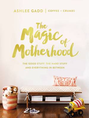 Ashlee Gadd - The Magic of Motherhood: The Good Stuff, the Hard Stuff, and Everything In Between - 9780310084600 - V9780310084600