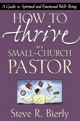 Steve R. Bierly - How to Thrive as a Small-Church Pastor: A Guide to Spiritual and Emotional Well-Being - 9780310216551 - V9780310216551