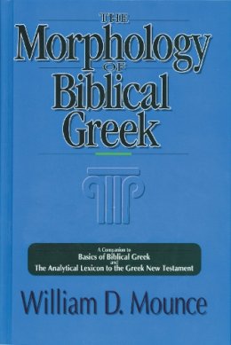 William D. Mounce - The Morphology of Biblical Greek: A Companion to Basics of Biblical Greek and the Analytical Lexicon to the Greek New Testament - 9780310226369 - V9780310226369