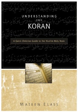 Mateen Elass - Understanding the Koran: A Quick Christian Guide to the Muslim Holy Book - 9780310248125 - V9780310248125