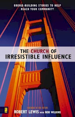 Robert Lewis - The Church of Irresistible Influence: Bridge-building Stories to Help Reach Your Community - 9780310250159 - V9780310250159