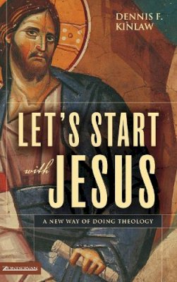 Dennis F. Kinlaw - Let´s Start with Jesus: A New Way of Doing Theology - 9780310262619 - V9780310262619