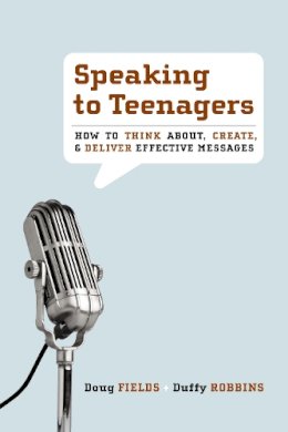 Doug Fields - Speaking to Teenagers: How to Think About, Create, and Deliver Effective Messages - 9780310273769 - V9780310273769