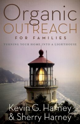 Kevin & Sherry Harney - Organic Outreach for Families: Turning Your Home into a Lighthouse - 9780310273974 - V9780310273974