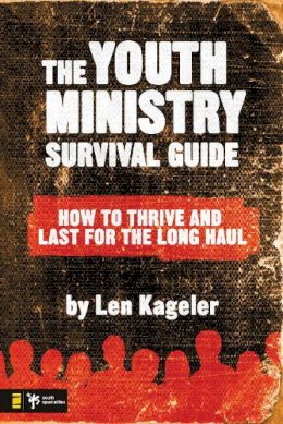 Len Kageler - The Youth Ministry Survival Guide: How to Thrive and Last for the Long Haul - 9780310276630 - V9780310276630