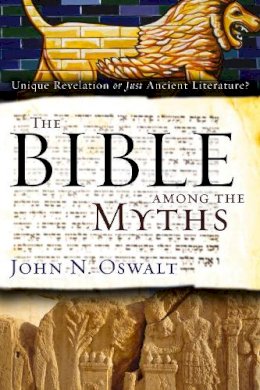 John N. Oswalt - The Bible among the Myths: Unique Revelation or Just Ancient Literature? - 9780310285090 - V9780310285090