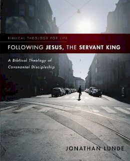 Jonathan Lunde - Following Jesus, the Servant King: A Biblical Theology of Covenantal Discipleship - 9780310286165 - V9780310286165