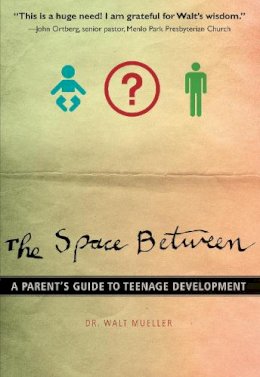 Walt Mueller - The Space Between: A Parent´s Guide to Teenage Development - 9780310287711 - V9780310287711