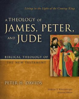 Peter H. Davids - A Theology of James, Peter, and Jude: Living in the Light of the Coming King - 9780310291473 - V9780310291473