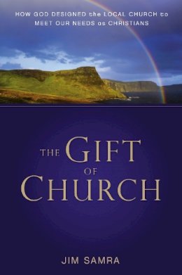 James G. Samra - The Gift of Church: How God Designed the Local Church to Meet Our Needs as Christians - 9780310293095 - V9780310293095