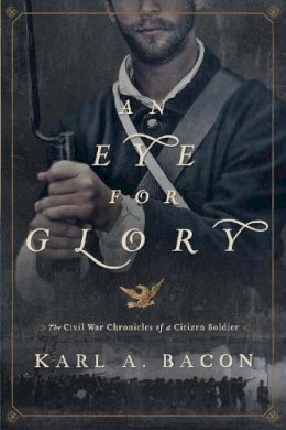 Karl Bacon - An Eye for Glory. The Civil War Chronicles of a Citizen Soldier.  - 9780310322023 - V9780310322023