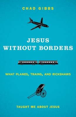 Chad Gibbs - Jesus without Borders: What Planes, Trains, and Rickshaws Taught Me about Jesus - 9780310325543 - V9780310325543