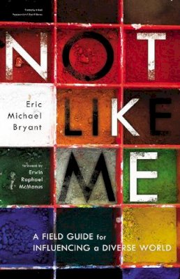 Eric Michael Bryant - Not Like Me: A Field Guide for Influencing a Diverse World - 9780310329961 - V9780310329961