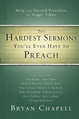 Chapell  Bryan - The Hardest Sermons You´ll Ever Have to Preach: Help from Trusted Preachers for Tragic Times - 9780310331216 - V9780310331216