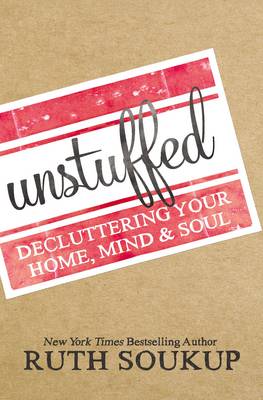 Ruth Soukup - Unstuffed: Decluttering Your Home, Mind, and   Soul - 9780310337690 - V9780310337690