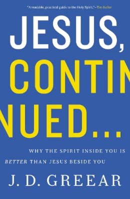 J.D. Greear - Jesus, Continued...: Why the Spirit Inside You is Better than Jesus Beside You - 9780310337768 - V9780310337768