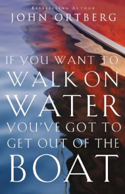 John Ortberg - If You Want to Walk on Water, You've Got to Get Out of the Boat - 9780310340461 - V9780310340461