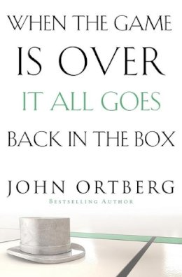 John Ortberg - When the Game Is Over, It All Goes Back in the Box - 9780310340546 - V9780310340546