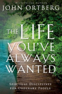 John Ortberg - The Life You've Always Wanted: Spiritual Disciplines for Ordinary People - 9780310342076 - V9780310342076