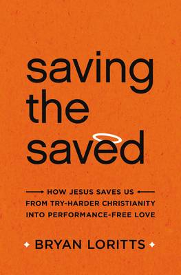 Bryan C. Loritts - Saving the Saved: How Jesus Saves Us from Try-Harder Christianity into Performance-Free Love - 9780310344995 - V9780310344995