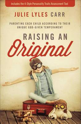 Julie Lyles Carr - Raising an Original: Parenting Each Child According to their Unique God-Given Temperament - 9780310345893 - V9780310345893