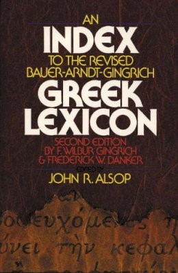 Alsop, John R.; Bauer, Walter; Arndt, William F. - An Index to the Revised Bauer-Arndt-Gingrich Greek Lexicon - 9780310440314 - V9780310440314