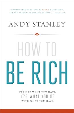 Andy Stanley - How to Be Rich: It's Not What You Have. It's What You Do With What You Have. - 9780310494874 - V9780310494874