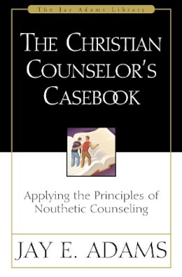 Jay E. Adams - The Christian Counselor's Casebook. Applying the Principles of Nouthetic Counseling.  - 9780310511618 - V9780310511618