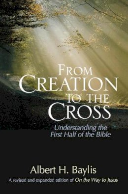 Albert H. Baylis - From Creation to the Cross: Understanding the First Half of the Bible - 9780310515463 - V9780310515463