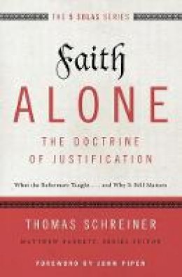 Thomas R. Schreiner - Faith Alone---The Doctrine of Justification: What the Reformers Taught...and Why It Still Matters (The Five Solas Series) - 9780310515784 - V9780310515784