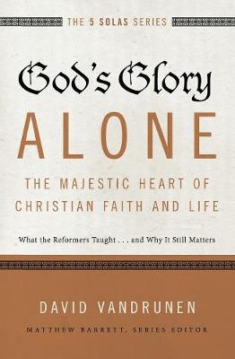 David Vandrunen - God's Glory Alone - The Majestic Heart of Christian Faith and Life - 9780310515807 - V9780310515807