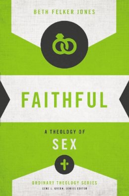 Beth Felker Jones - Faithful: A Theology of Sex (Ordinary Theology) - 9780310518273 - V9780310518273