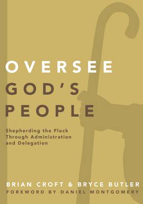 Brian Croft - Oversee God's People: Shepherding the Flock Through Administration and Delegation (Practical Shepherding Series) - 9780310519317 - V9780310519317