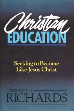 Dr. Lawrence O. Richards - Christian Education: Seeking to Become Like Jesus Christ - 9780310520818 - V9780310520818