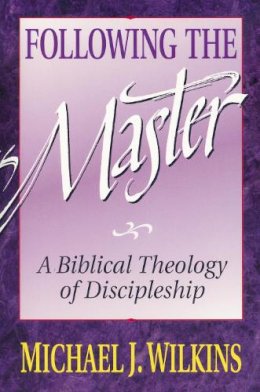 Michael J. Wilkins - Following the Master: A Biblical Theology of Discipleship - 9780310521518 - V9780310521518