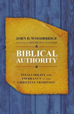 John  D. Woodbridge - Biblical Authority: Infallibility and Inerrancy in the Christian Tradition - 9780310524601 - V9780310524601