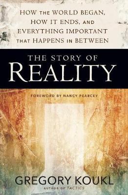 Gregory Koukl - The Story of Reality: How the World Began, How It Ends, and Everything Important that Happens in Between - 9780310525042 - V9780310525042