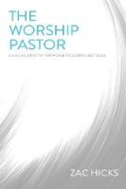 Zac M. Hicks - The Worship Pastor: A Call to Ministry for Worship Leaders and Teams - 9780310525196 - V9780310525196