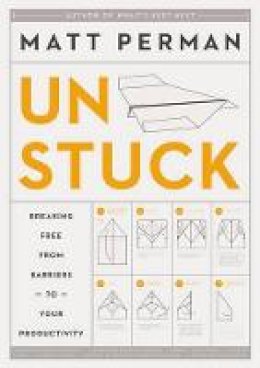 Matthew Aaron Perman - Unstuck: Breaking Free from Barriers to Your Productivity - 9780310526810 - V9780310526810