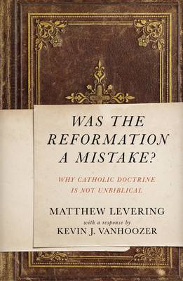 Matthew Levering - Was the Reformation a Mistake?: Why Catholic Doctrine Is Not Unbiblical - 9780310530718 - V9780310530718