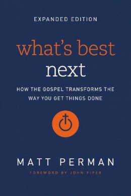 Matt Perman - What's Best Next: How the Gospel Transforms the Way You Get Things Done - 9780310533986 - V9780310533986