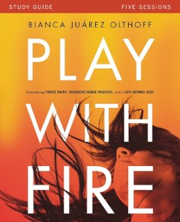 Bianca Juarez Olthoff - Play with Fire Study Guide: Discovering Fierce Faith, Unquenchable Passion and a Life-Giving God - 9780310880707 - V9780310880707 Bianca Juarez Olthoff - Play with Fire Study Guide: Discovering Fierce Faith, Unquenchable Passion and a Life-Giving God - 9780310880707 - V9780310880707