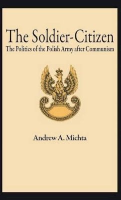 Na Na - The Soldier-Citizen: The Politics of the Polish Army after Communism (Early Modern Literature in History) - 9780312173029 - V9780312173029