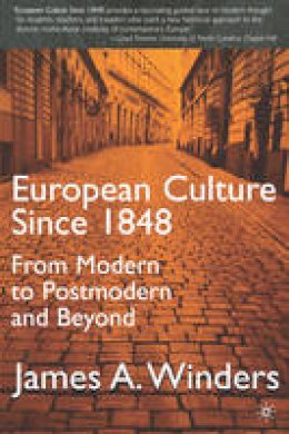 James A. Winders - European Culture Since 1848: From Modern to Postmodern and Beyond - 9780312228736 - V9780312228736